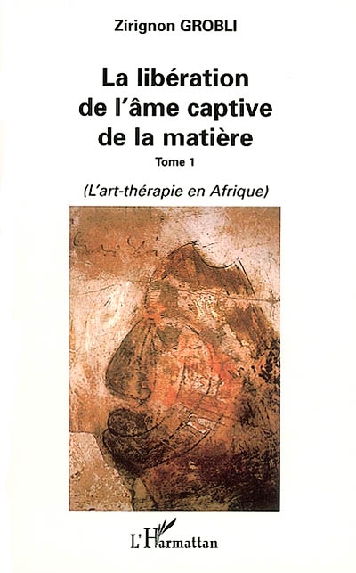 La libération de l'âme captive de la matière. Vol. 1. L'art-thérapie en Afrique