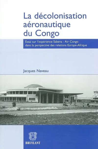 La décolonisation aéronautique du Congo : essai sur l'expérience Sabena-Air Congo dans la perspective des relations Europe-Afrique
