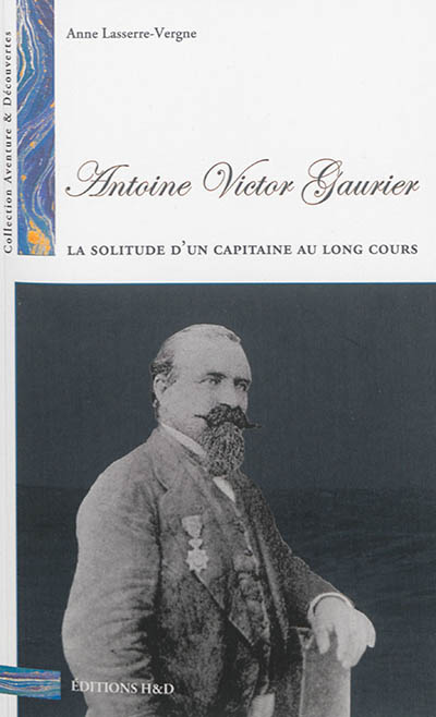 Antoine Victor Gaurier : 1831-1879 : la solitude d'un capitaine au long cours
