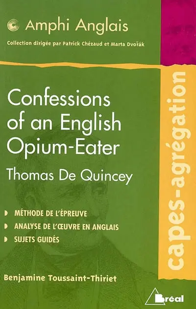 Confessions of an English opium-eater, Thomas De Quincey : méthode de l'épreuve, analyse de l'oeuvre en anglais, sujets guidés : CAPES-agrégation
