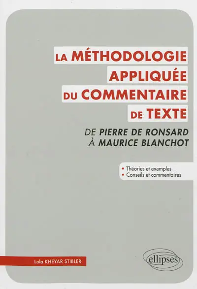La méthodologie appliquée du commentaire de texte : de Pierre de Ronsard à Maurice Blanchot : théories et exemples, conseils et commentaires