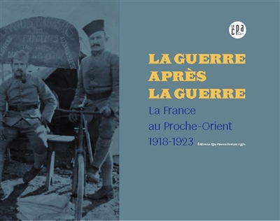 La guerre après la guerre : la France au Proche-Orient, 1918-1923