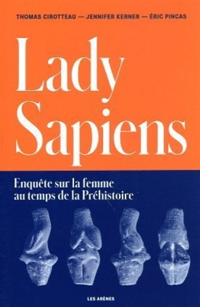 Lady sapiens : enquête sur la femme au temps de la préhistoire - Thomas Cirotteau
