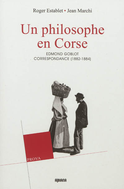 Un philosophe en Corse : la correspondance d'Edmond et Germaine Goblot, 1882-1884 : contribution à la sociologie et à l'histoire de la Corse