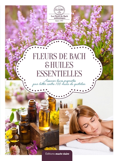 Fleurs de Bach & huiles essentielles : associer leurs propriétés pour lutter contre 100 maux du quotidien