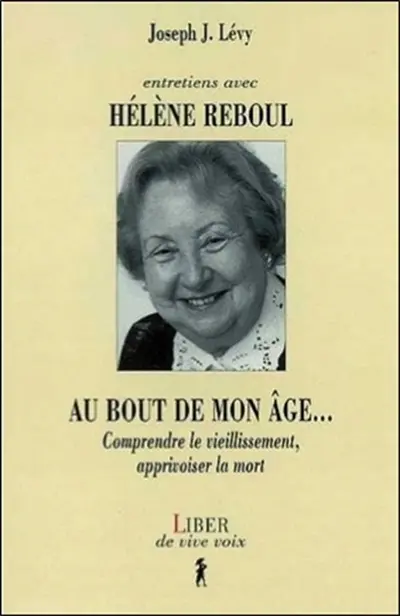Entretiens avec Hélène Reboul : au bout de mon âge-- : comprendre le vieillissement, apprivoiser la mort