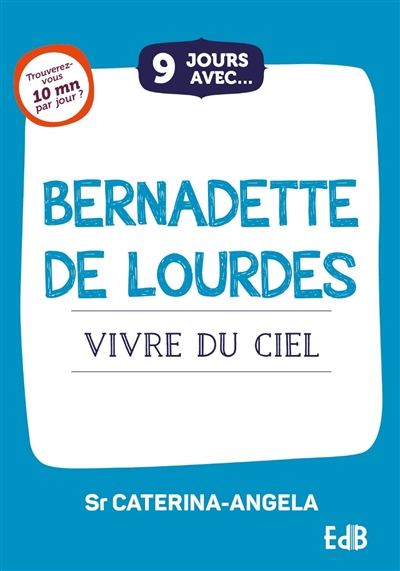9 jours avec Bernadette de Lourdes : vivre du ciel