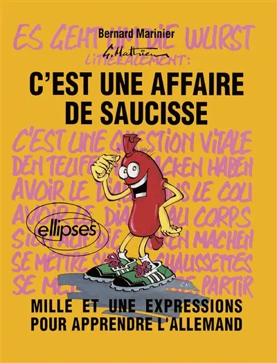 C'est une affaire de saucisse : mille et une expressions pour apprendre l'allemand. Es geht um die Wurst : mille et une expressions pour apprendre l'allemand