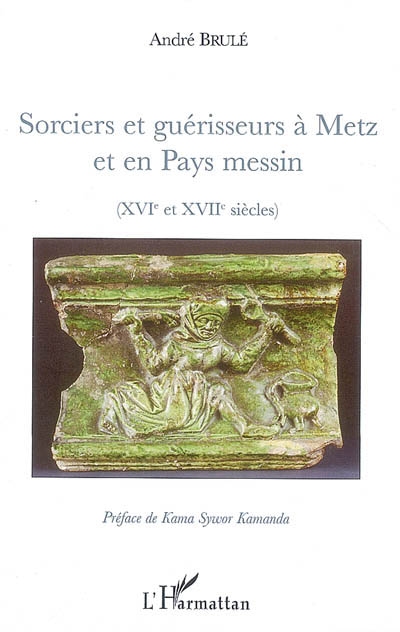 Sorciers et guérisseurs à Metz et en pays messin : XVIe et XVIIe siècles
