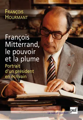François Mitterrand, le pouvoir et la plume : portrait d'un président en écrivain