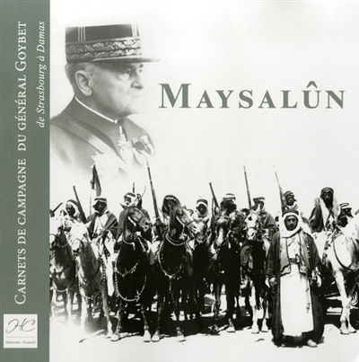 Maysalûn, 1920 : carnets de campagne du général Goybet : de Strasbourg à Damas