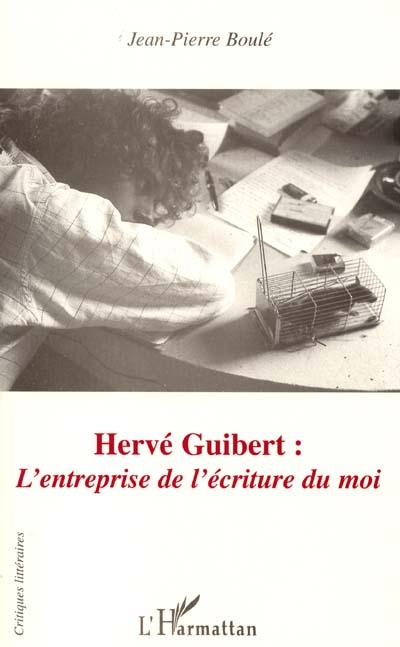 Hervé Guibert : l'entreprise de l'écriture du moi