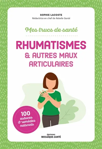 Rhumatismes : & autres maux articulaires : 100 astuces & remèdes naturels