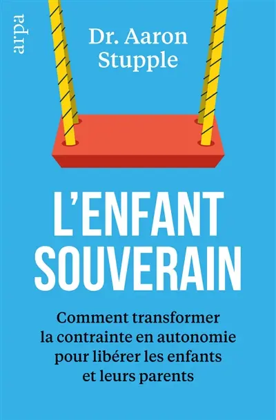 L'enfant souverain : comment transformer la contrainte en autonomie pour libérer les parents et leurs enfants