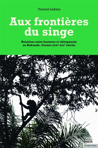 Aux frontières du singe : relations entre hommes et chimpanzés au Kakandé, Guinée : XIXe-XXIe siècle