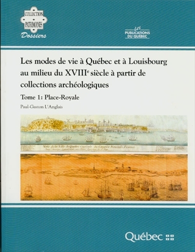 Les modes de vie à Québec et à Louisbourg au milieu du XVIIIe siècle à partir de collections archéologiques. Vol. 1. Place-Royale