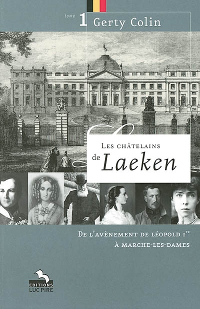 Les châtelains de Laeken. Vol. 1. De l'avènement de Léopold 1er à Marche-les-Dames