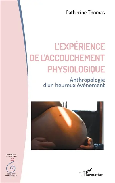 L'expérience de l'accouchement physiologique : anthropologie d'un heureux événement