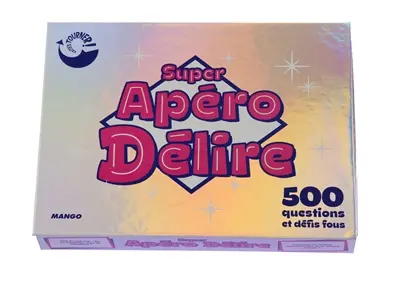 Super apéro délire : 500 questions et défis fous