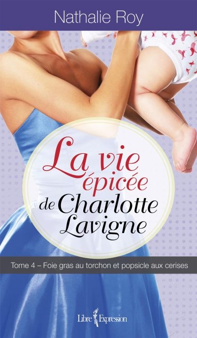 La vie épicée de Charlotte Lavigne. Vol. 4. Foie gras au torchon et popsicle aux cerises