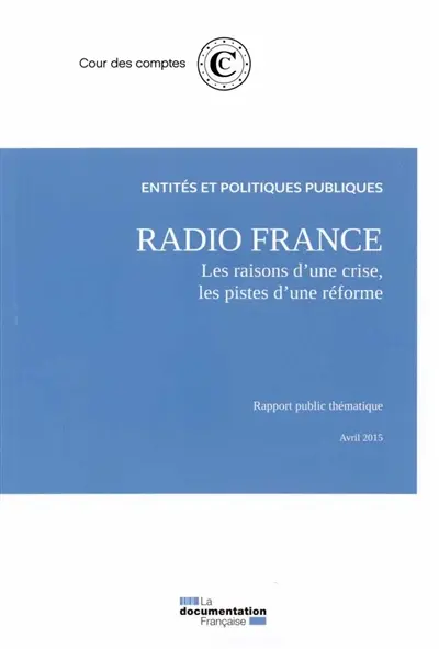 Radio France : les raisons d'une crise, les pistes d'une réforme : rapport public thématique, avril 2015