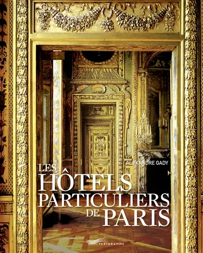 Les hôtels particuliers de Paris : du Moyen Age à la Belle Epoque