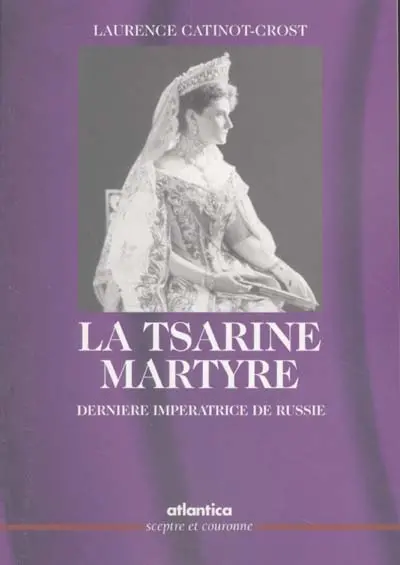 La tsarine martyre : dernière impératrice de Russie