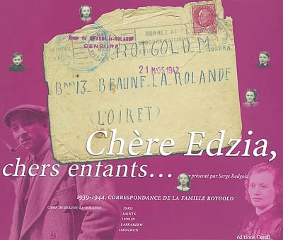 Chère Edzia, chers enfants : 1939-1944, correspondance de la famille Rotgold : camp de Beaune-La-Rolande, Paris, Saints, Lublin, Laskarzew, Issoudun