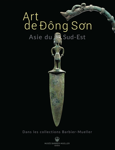 Art de Dông Son : Asie du Sud-Est : dans les collections Barbier-Mueller