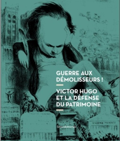 Gare aux démolisseurs ! : Victor Hugo et la défense du patrimoine