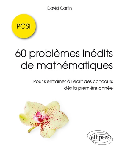 60 problèmes inédits de mathématiques : pour s'entraîner à l'écrit des concours dès la première année : PCSI