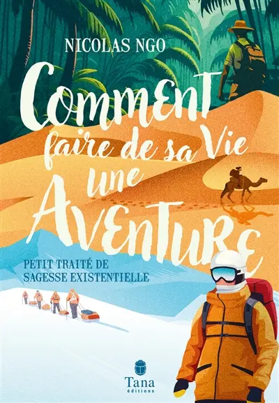 Comment faire de sa vie une aventure : petit traité de sagesse existentielle