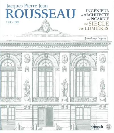Jacques Pierre Jean Rousseau, 1733-1801 : ingénieur et architecte en Picardie au siècle des lumières