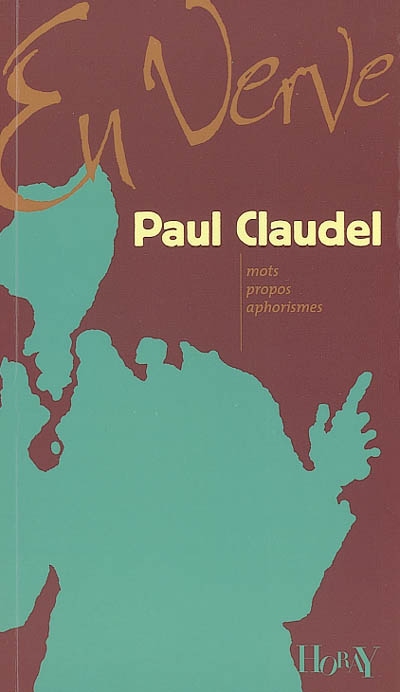 Paul Claudel en verve : mots, propos, aphorismes