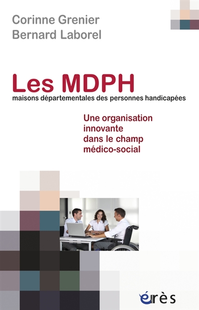 Les MDPH, maisons départementales des personnes handicapées : une organisation innovante dans le champ médico-social ?