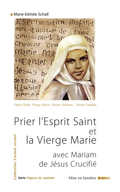 Prier l'Esprit Saint et la Vierge Marie avec Mariam de Jésus Crucifié : introduction à la spiritualité de la bienheureuse
