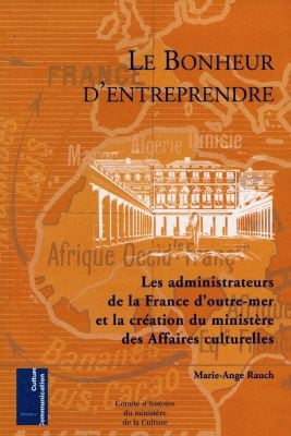 Le bonheur d'entreprendre : les administrateurs de la France d'outre-mer et la création du ministère des Affaires culturelles