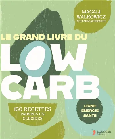 Le grand livre du low carb : les aliments faibles en glucides, la solution sur mesure pour perdre du poids et améliorer sa santé : 140 recettes pour se régaler