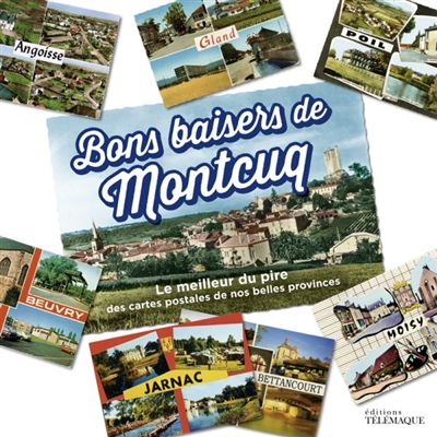 Bons baisers de Montcuq : le meilleur du pire des cartes postales de nos belles provinces