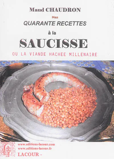 Mes quarante recettes à la saucisse ou La viande hachée millénaire