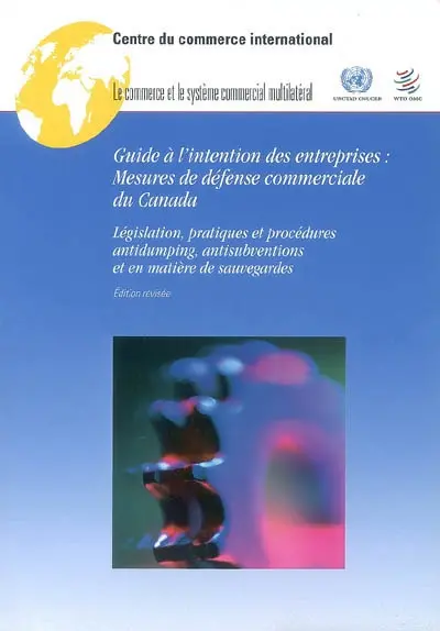 Guide à l'intention des entreprises : mesures de défense commerciale du Canada : législation, pratiques et procédures antidumping, antisubventions et en matière de sauvegardes
