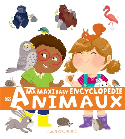 Ma maxi baby encyclopédie des animaux : à la maison, à la ferme, dans la forêt, à la mer, autour du monde