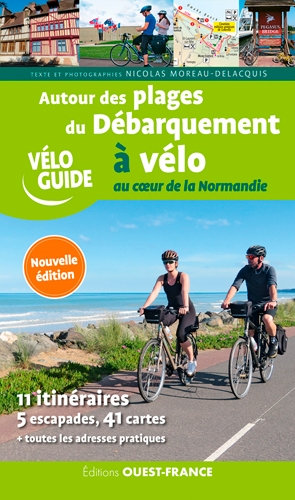 Autour des plages du Débarquement à vélo : au coeur de la Normandie : 11 itinéraires, 5 escapades, 41 cartes + toutes les adresses pratiques