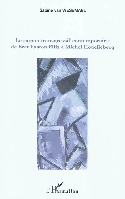 Le roman transgressif contemporain : de Bret Easton Ellis à Michel Houellebecq
