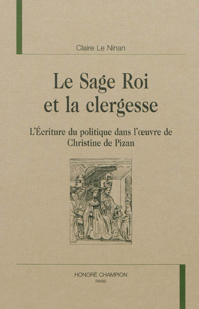 Le sage roi et la clergesse : l'écriture du politique dans l'oeuvre de Christine de Pizan