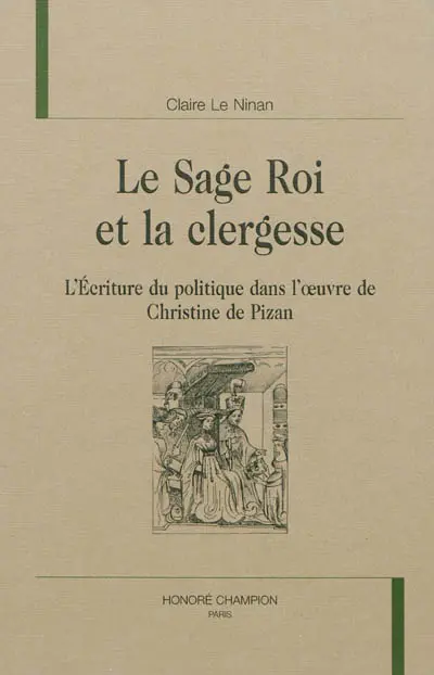 Le sage roi et la clergesse : l'écriture du politique dans l'oeuvre de Christine de Pizan