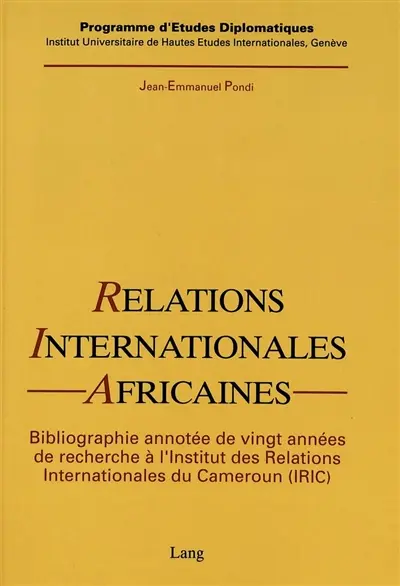 Relations internationales africaines : une bibliographie annotée de 20 années de recherche à l'Institut des relations internationales du Cameroun (IRIC)