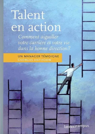 Talent en action : comment aiguiller votre carrière et votre vie dans la bonne direction ? : un manager témoigne