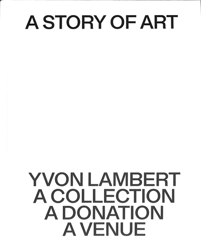 A story of art : Yvon Lambert, a collection, a donation, a venue