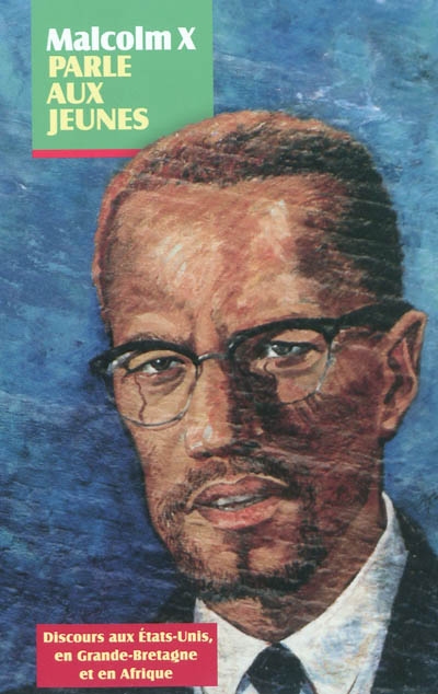 Malcolm X parle aux jeunes : discours aux Etats-Unis, en Grande-Bretagne et en Afrique
